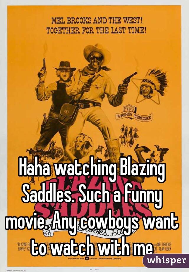 Haha watching Blazing Saddles. Such a funny movie. Any cowboys want to watch with me