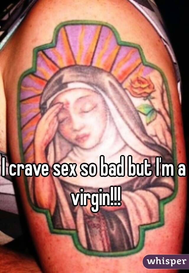I crave sex so bad but I'm a virgin!!!