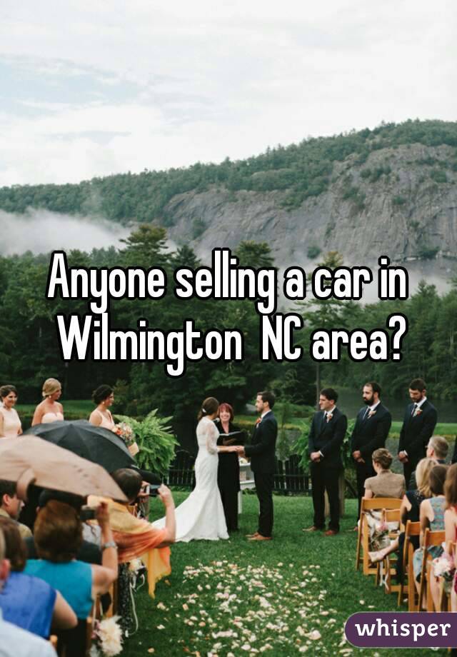 Anyone selling a car in Wilmington  NC area?