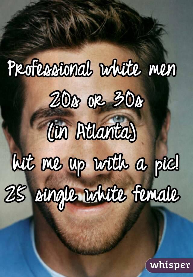 Professional white men 
 20s or 30s 
(in Atlanta) 
hit me up with a pic!
25 single white female 