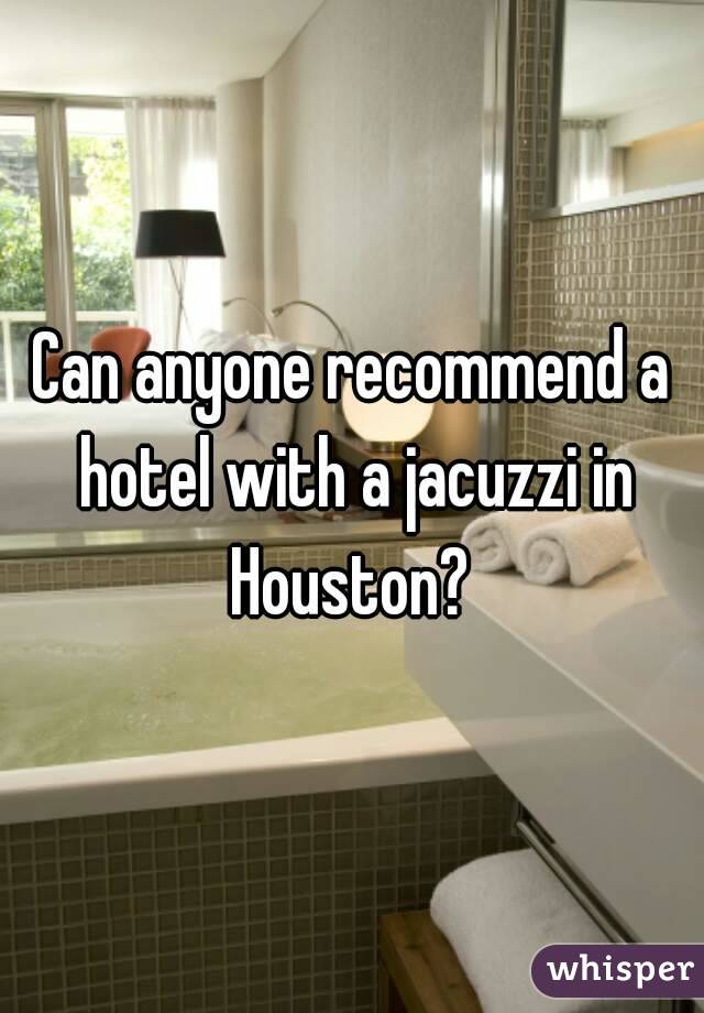 Can anyone recommend a hotel with a jacuzzi in Houston? 