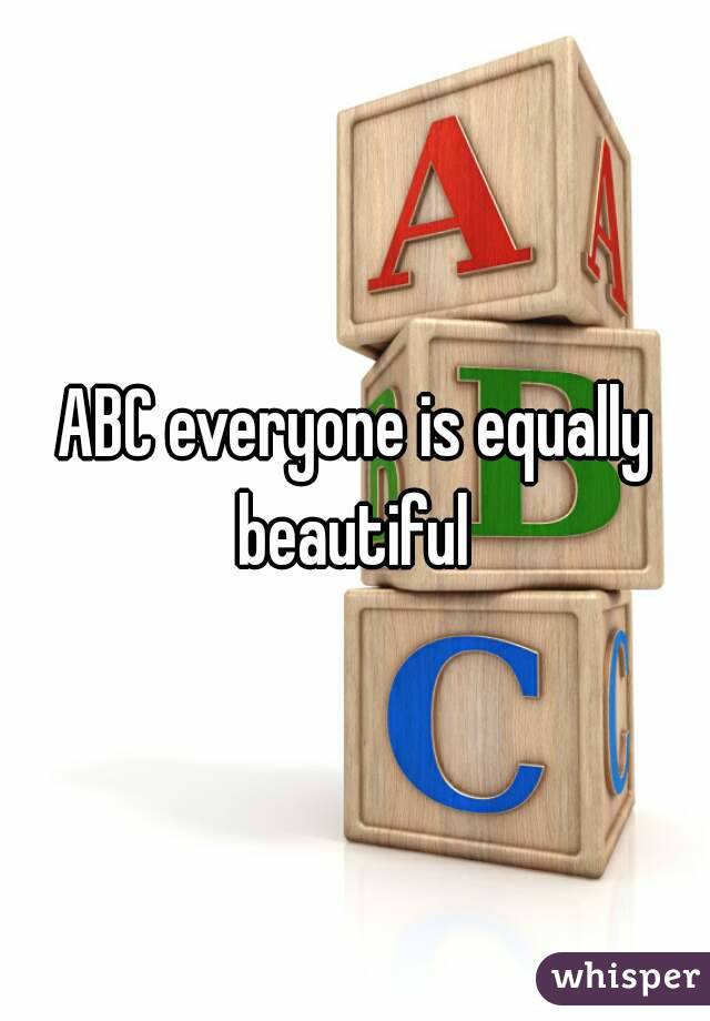 ABC everyone is equally beautiful 