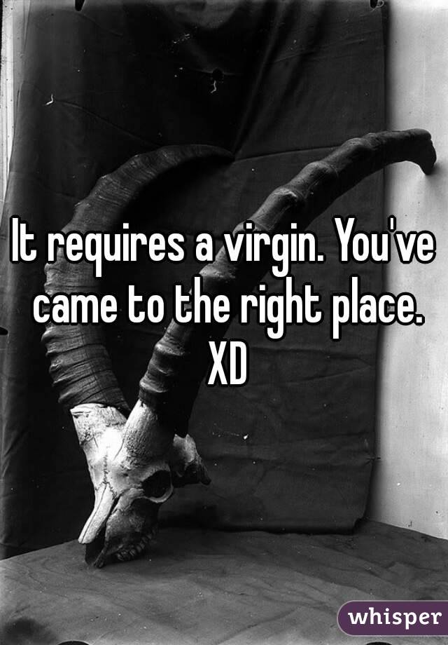 It requires a virgin. You've came to the right place. XD