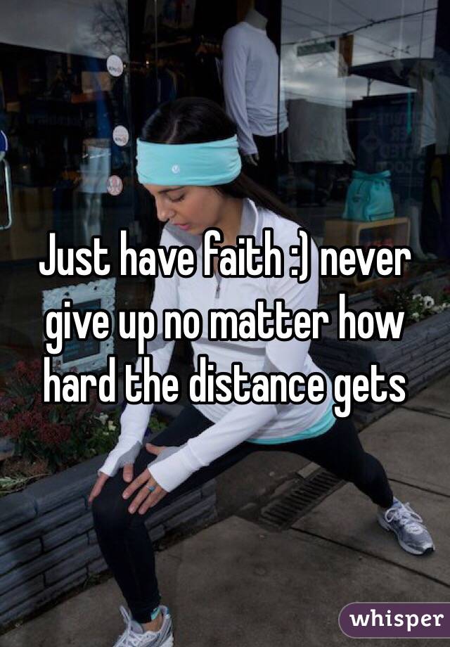 Just have faith :) never give up no matter how hard the distance gets 