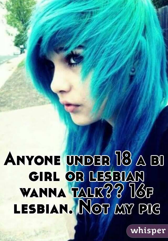 Anyone under 18 a bi girl or lesbian wanna talk?? 16f lesbian. Not my pic
