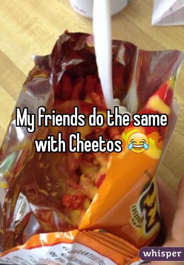 My friends do the same with Cheetos 😂
