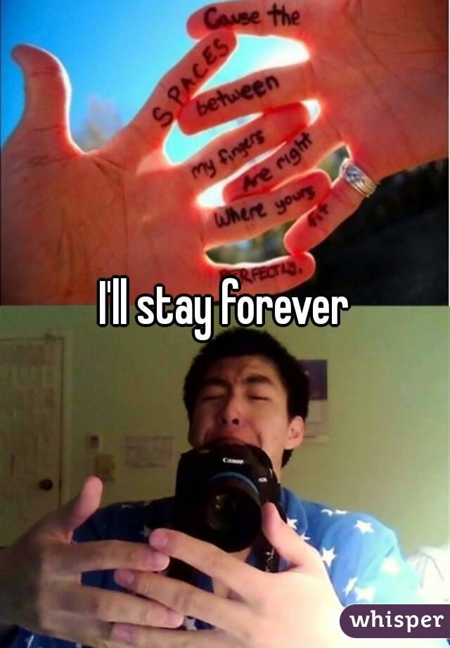 I'll stay forever