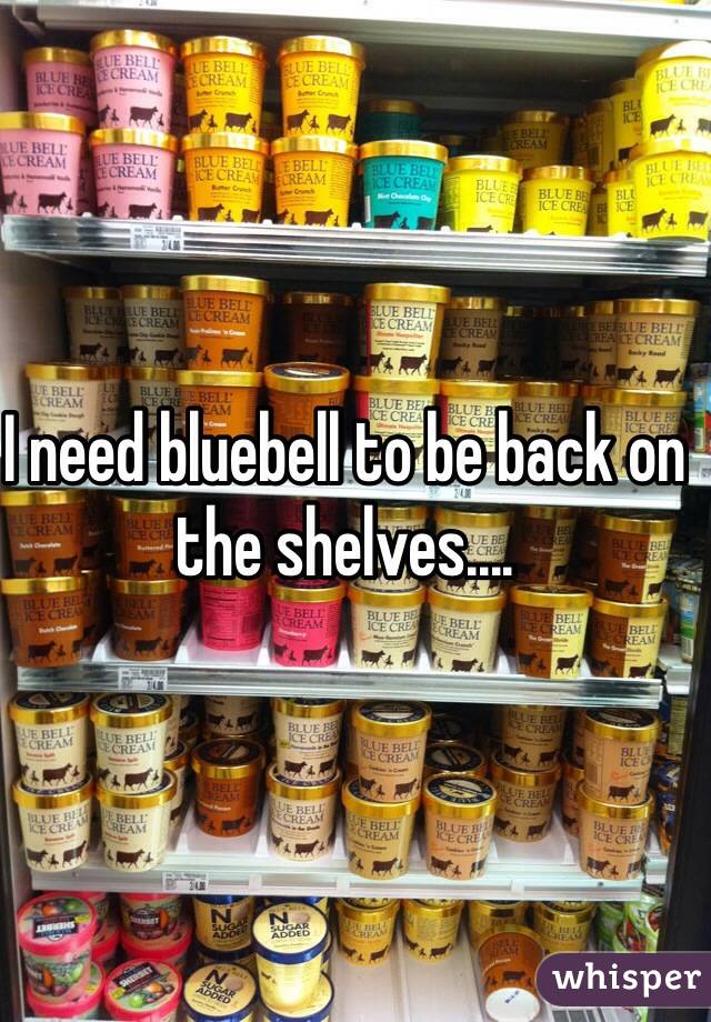 I need bluebell to be back on the shelves....