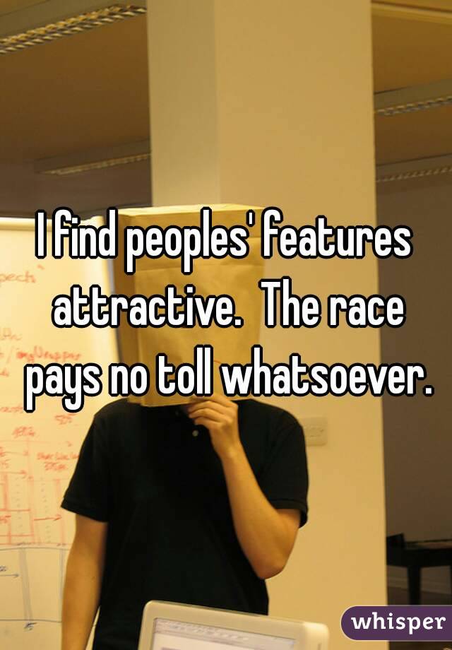 I find peoples' features attractive.  The race pays no toll whatsoever.