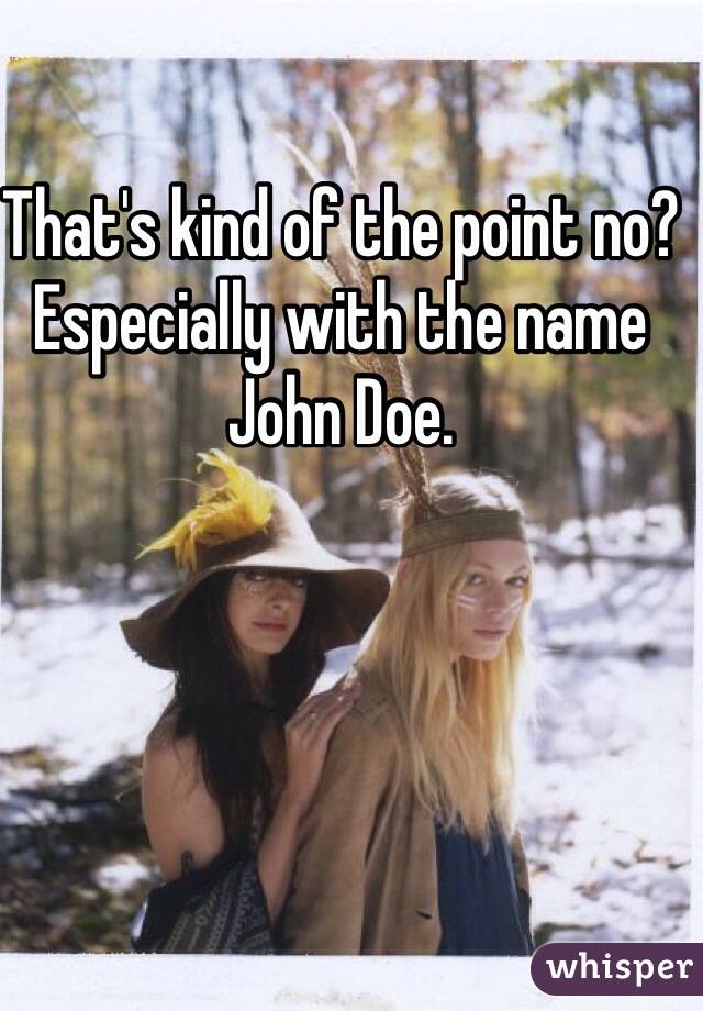 That's kind of the point no? Especially with the name John Doe.