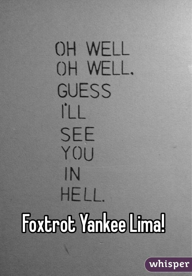Foxtrot Yankee Lima!