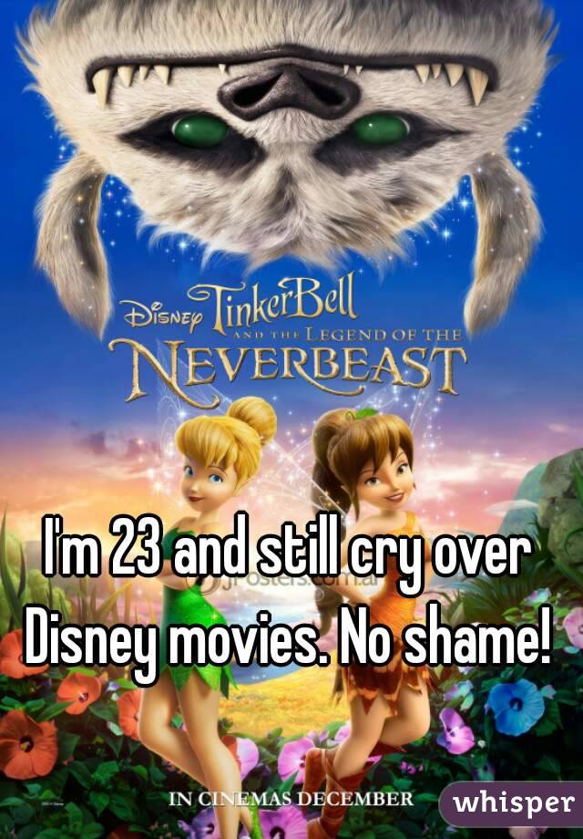 I'm 23 and still cry over Disney movies. No shame! 