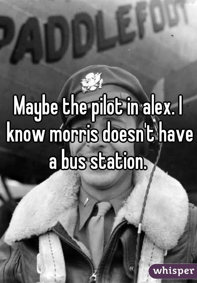 Maybe the pilot in alex. I know morris doesn't have a bus station. 