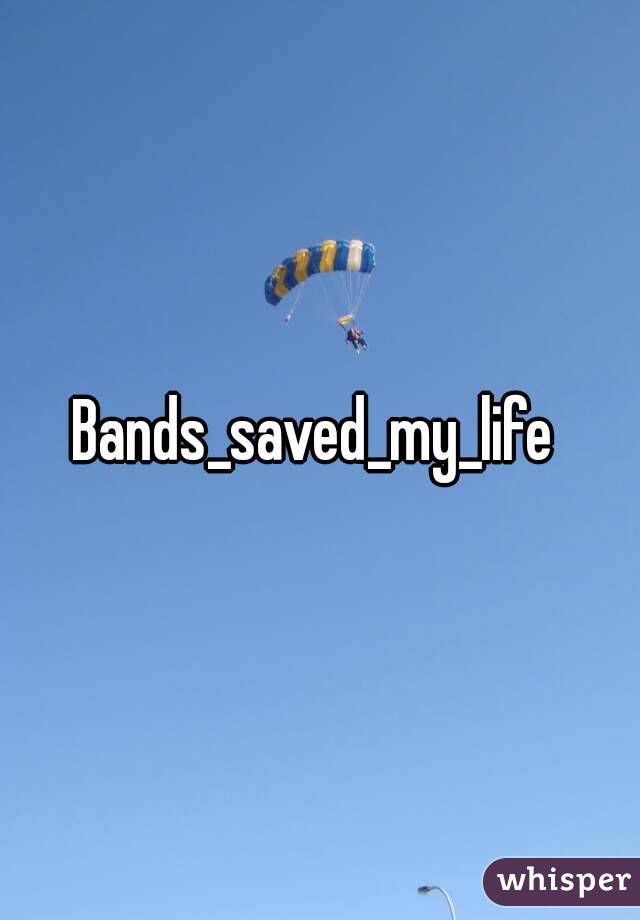 Bands_saved_my_life 