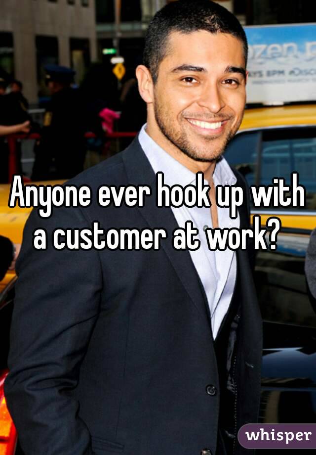 Anyone ever hook up with a customer at work? 