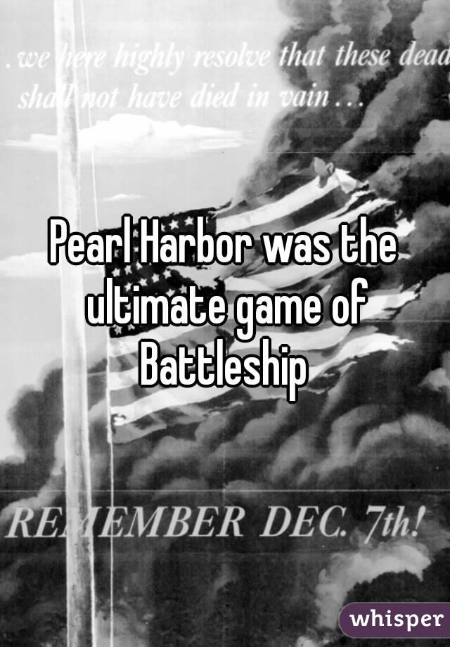 Pearl Harbor was the ultimate game of Battleship 