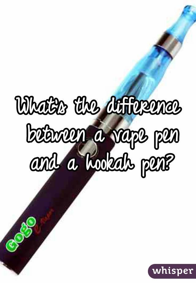 What's the difference between a vape pen and a hookah pen?