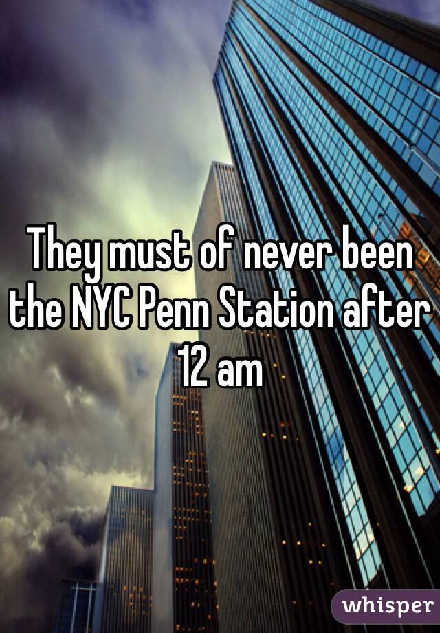 They must of never been the NYC Penn Station after 12 am