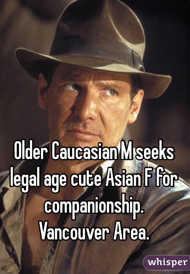 Older Caucasian M seeks legal age cute Asian F for companionship. 
Vancouver Area. 