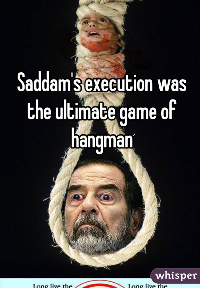 Saddam's execution was the ultimate game of hangman