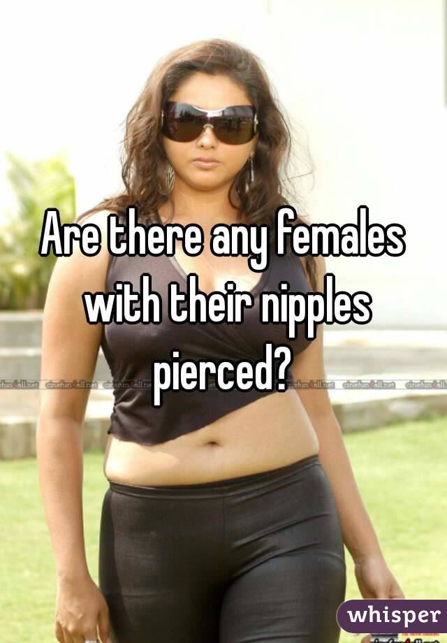 Are there any females with their nipples pierced? 