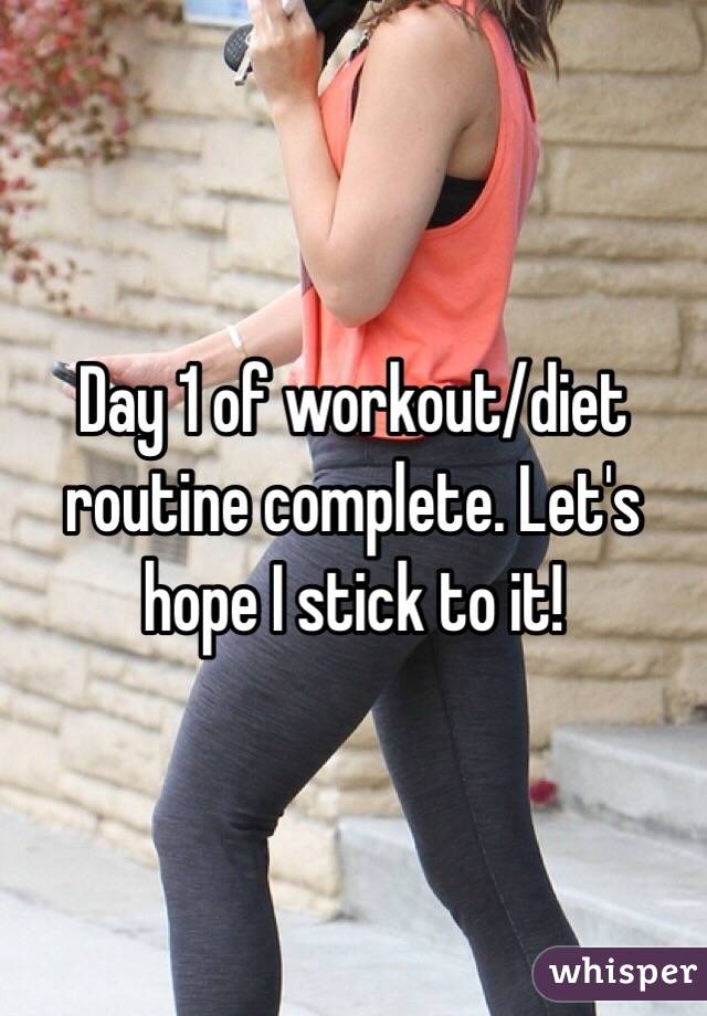 Day 1 of workout/diet routine complete. Let's hope I stick to it!