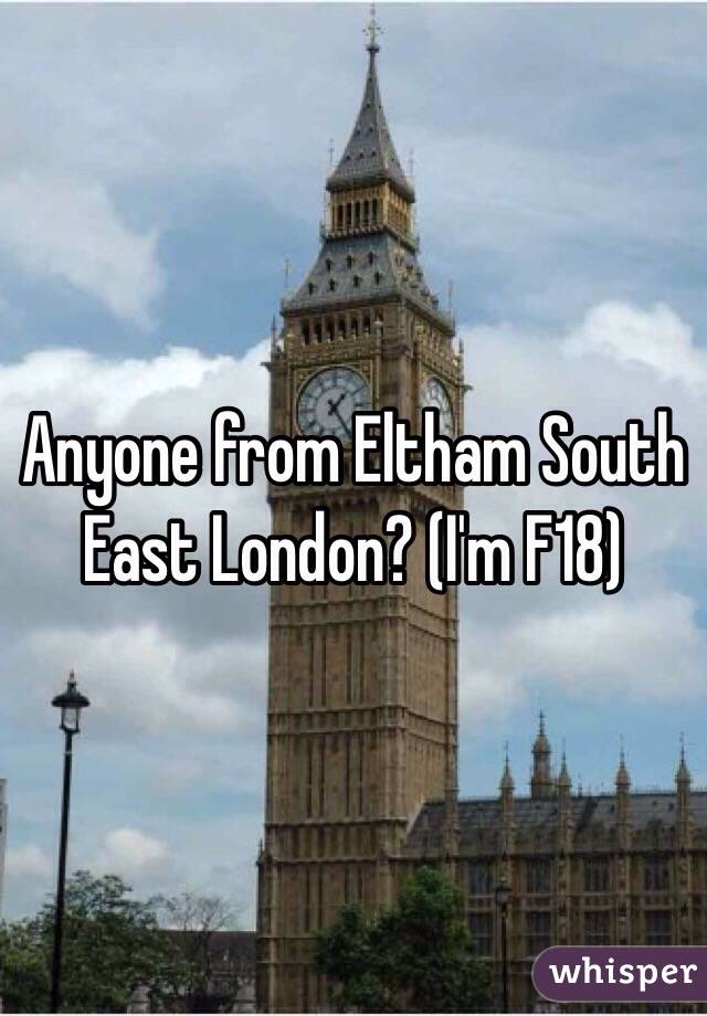 Anyone from Eltham South East London? (I'm F18) 