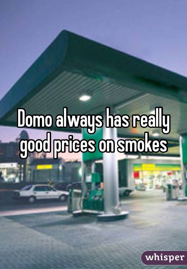 Domo always has really good prices on smokes 
