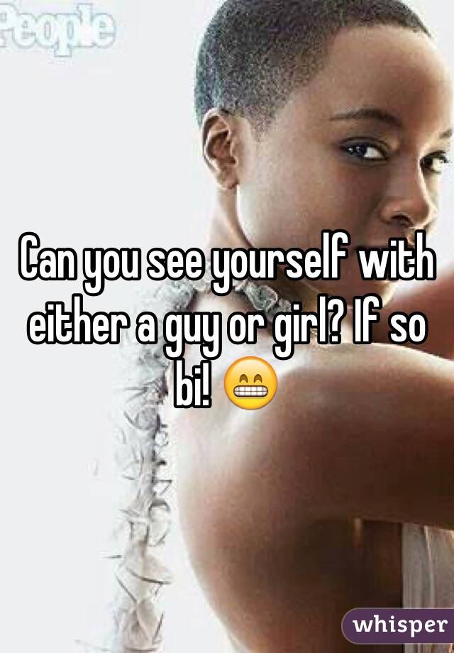 Can you see yourself with either a guy or girl? If so bi! 😁