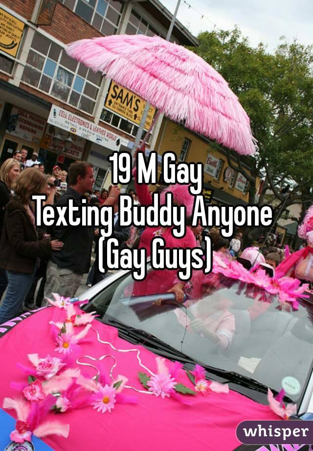 19 M Gay
Texting Buddy Anyone 
(Gay Guys)