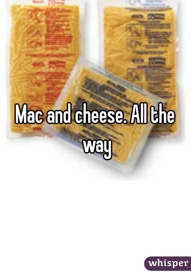 Mac and cheese. All the way