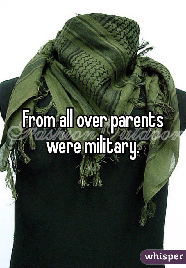 From all over parents were military.