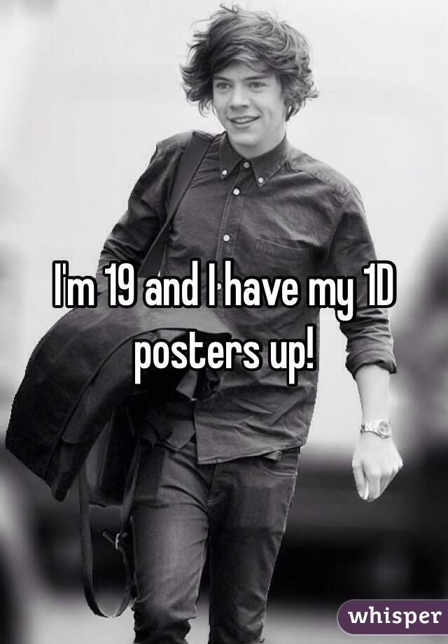 I'm 19 and I have my 1D posters up!