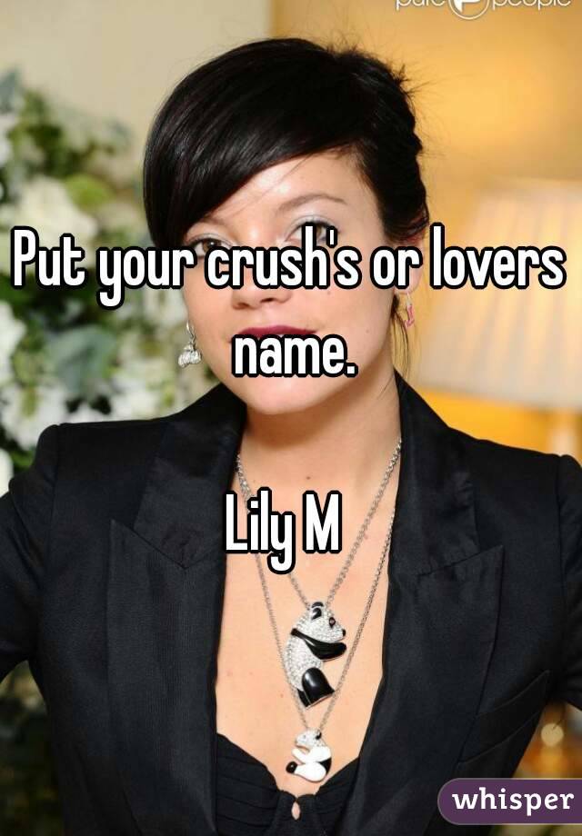 Put your crush's or lovers name.

Lily M 