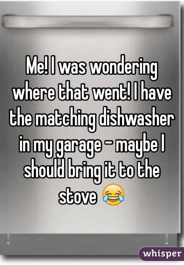 Me! I was wondering where that went! I have the matching dishwasher in my garage - maybe I should bring it to the stove 😂