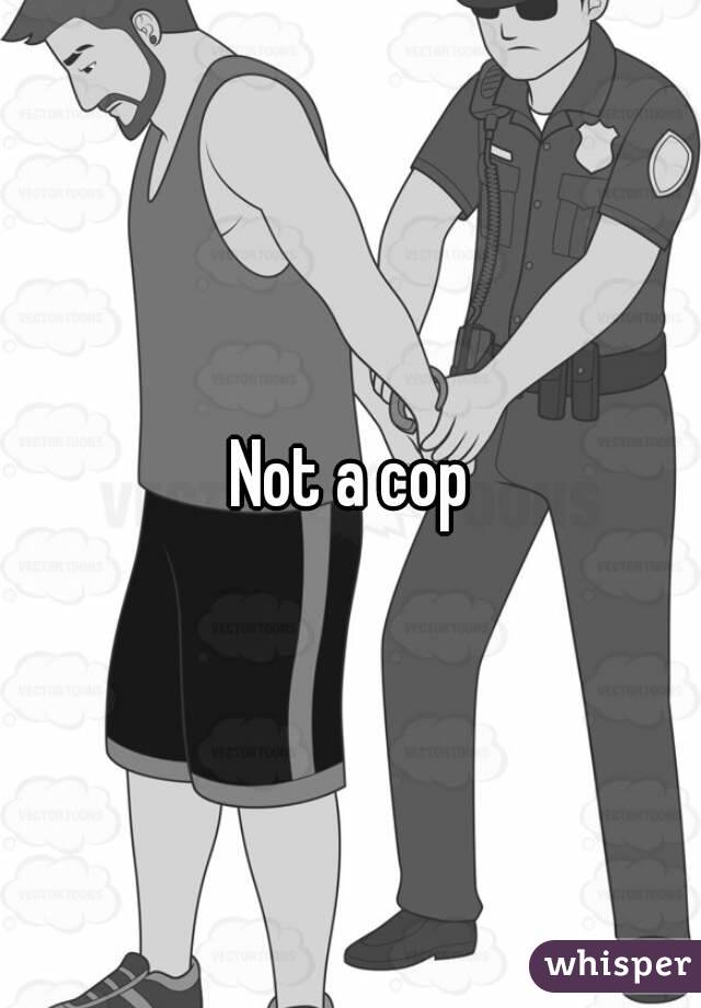 Not a cop