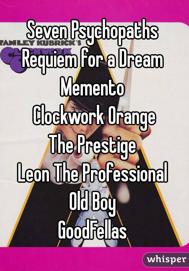 Seven Psychopaths
Requiem for a Dream
Memento
 Clockwork Orange
The Prestige
Leon The Professional
Old Boy
GoodFellas