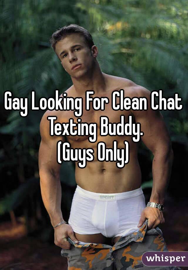 Gay Looking For Clean Chat Texting Buddy.
(Guys Only)