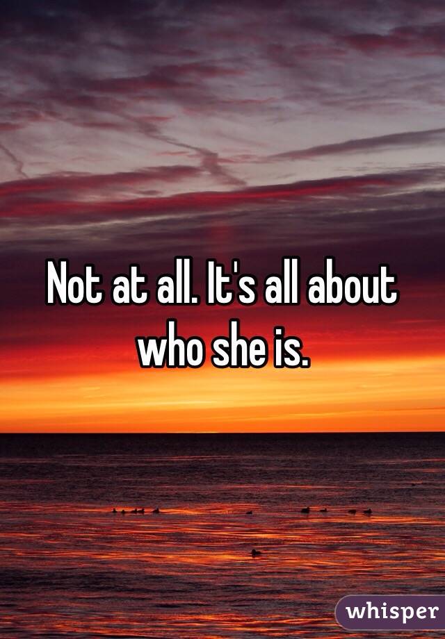 Not at all. It's all about who she is.