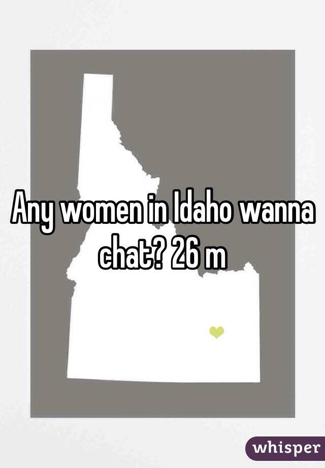 Any women in Idaho wanna chat? 26 m