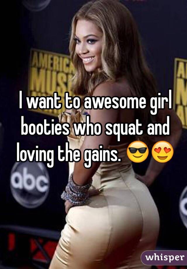 I want to awesome girl booties who squat and loving the gains. 😎😍