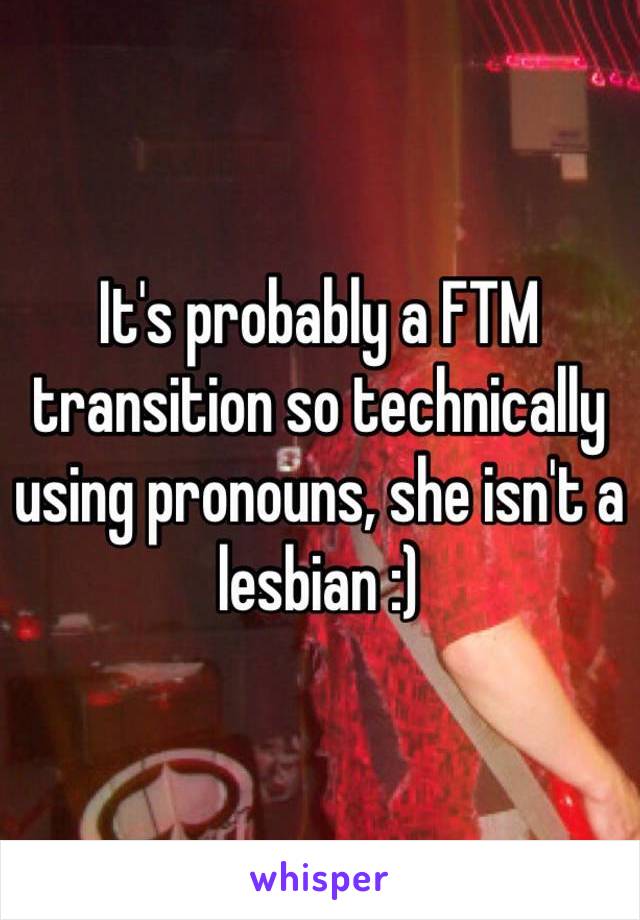 It's probably a FTM transition so technically using pronouns, she isn't a lesbian :)