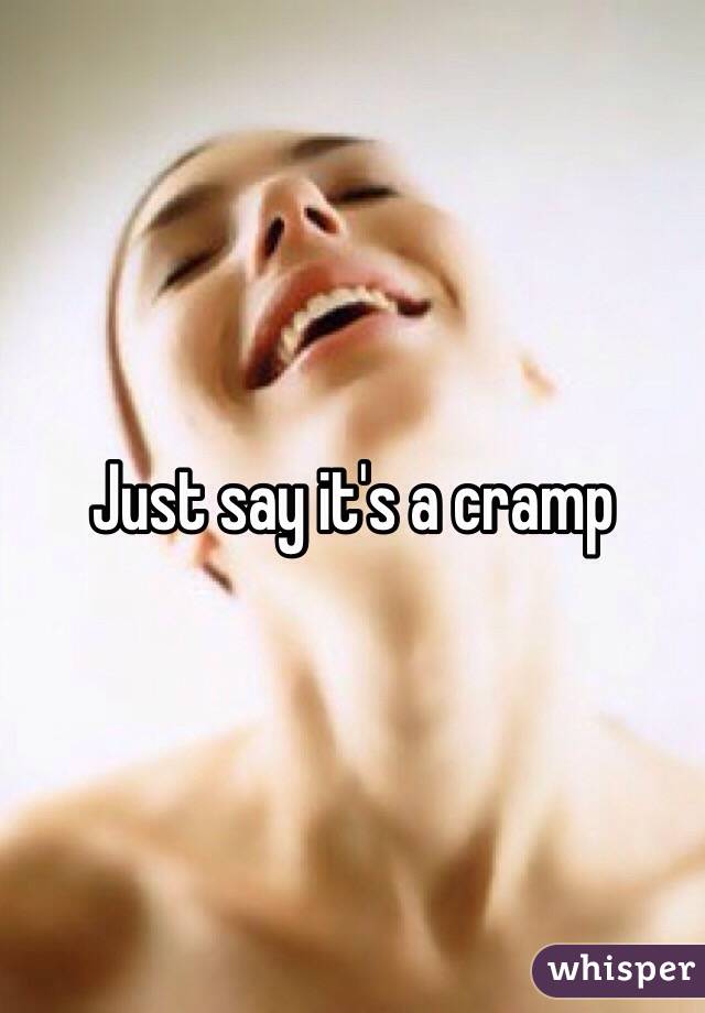 Just say it's a cramp 