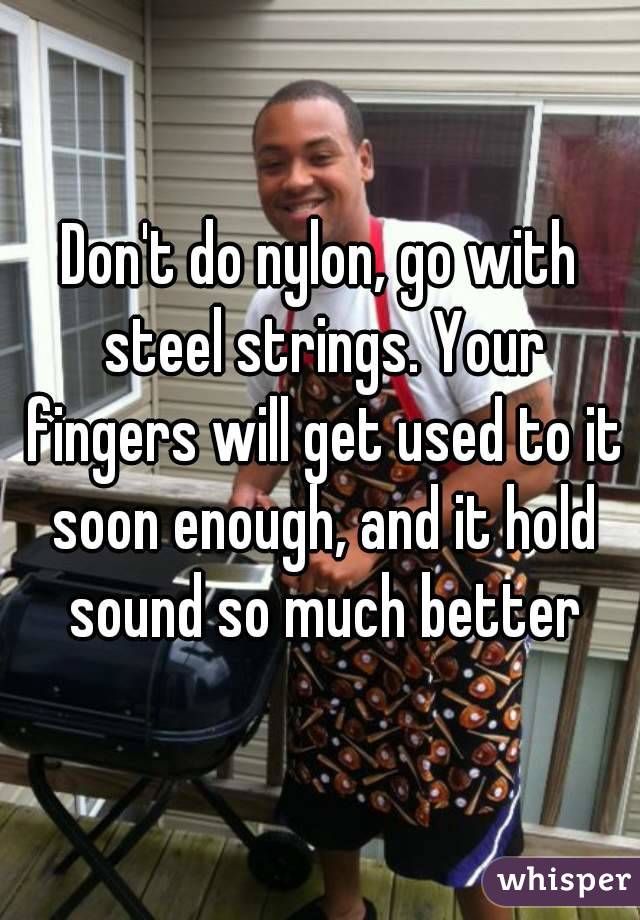 Don't do nylon, go with steel strings. Your fingers will get used to it soon enough, and it hold sound so much better