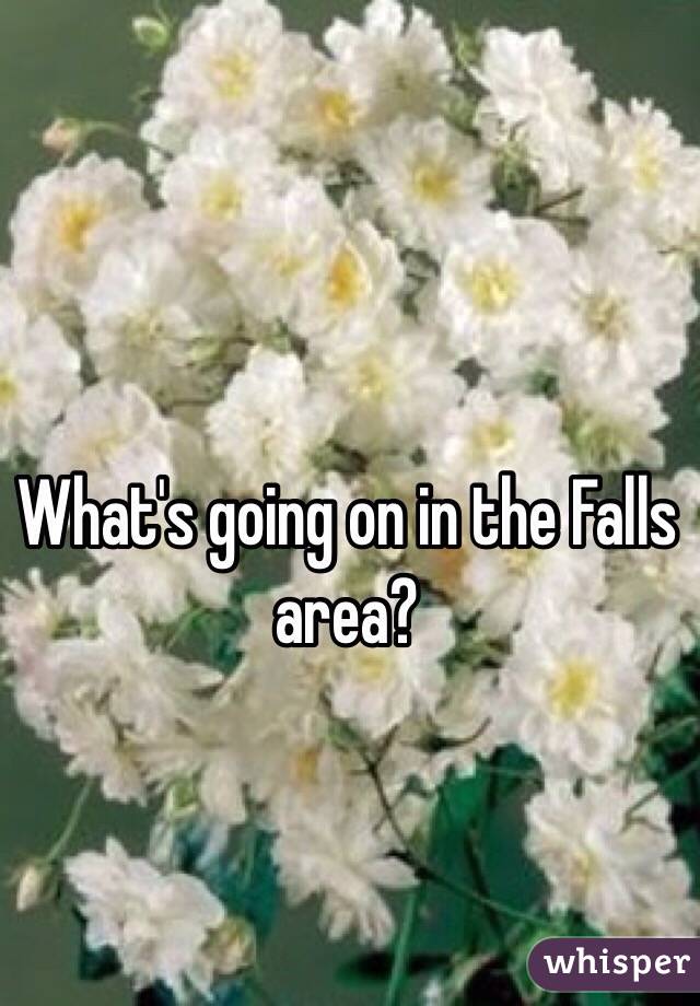 What's going on in the Falls area?