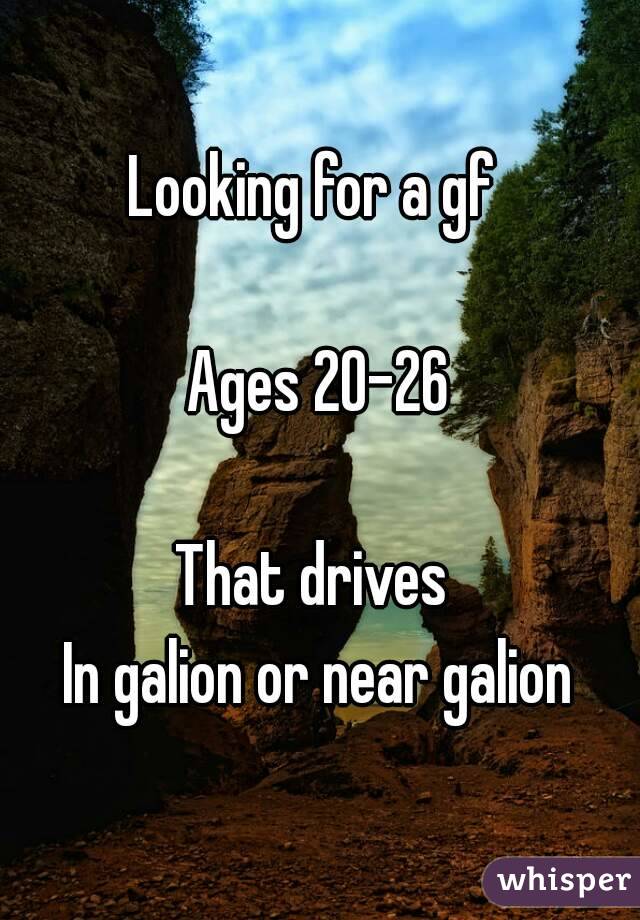 Looking for a gf 

Ages 20-26

That drives 
In galion or near galion