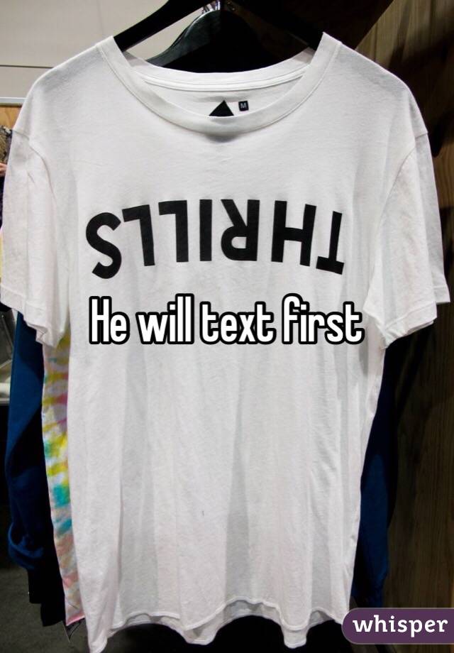 He will text first