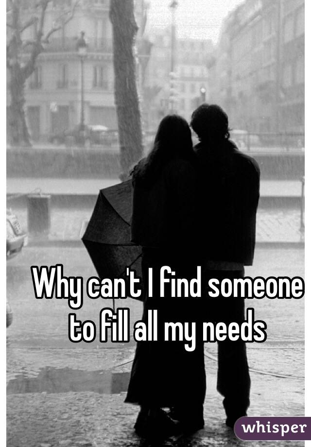 Why can't I find someone to fill all my needs