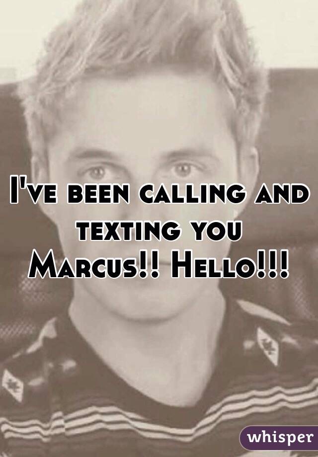 I've been calling and texting you Marcus!! Hello!!!