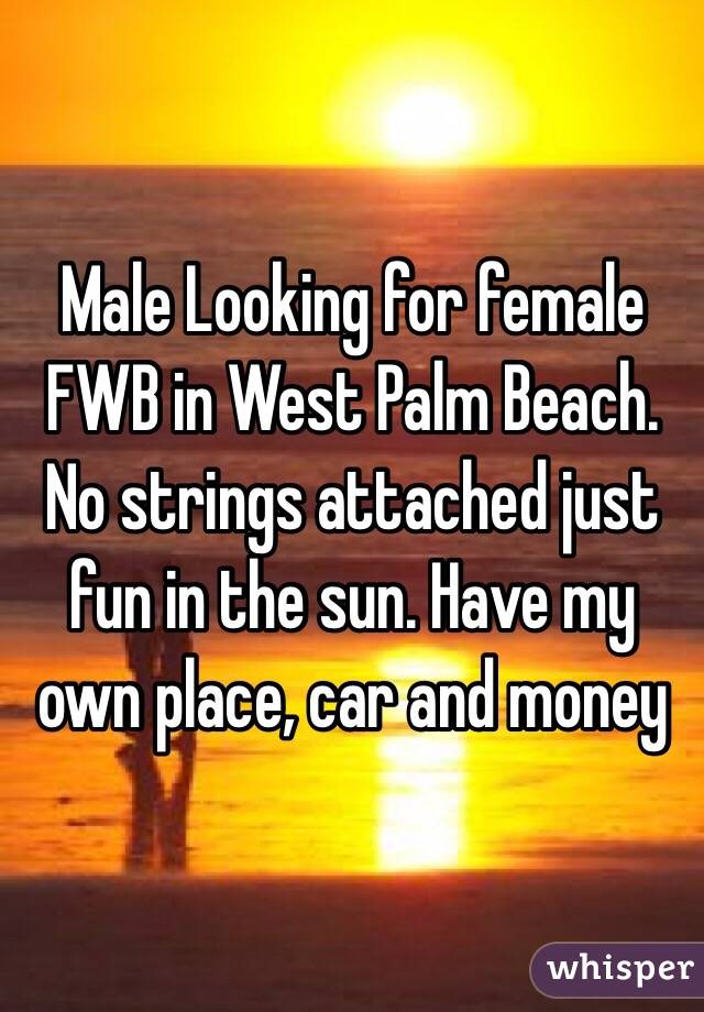 Male Looking for female FWB in West Palm Beach. No strings attached just fun in the sun. Have my own place, car and money 